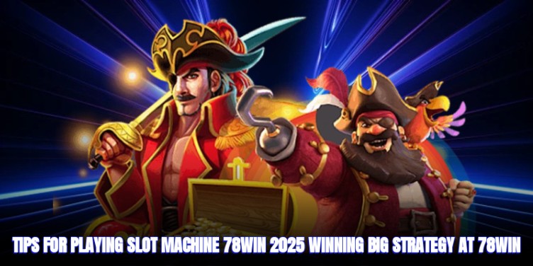 Tips for Playing Slot Machine 78win 2025 - Winning Big Strategy at 78win Casino